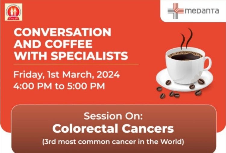 Medanta to host ‘Conversations and Coffee with Specialists’, strengthening awareness around Colorectal Cancer